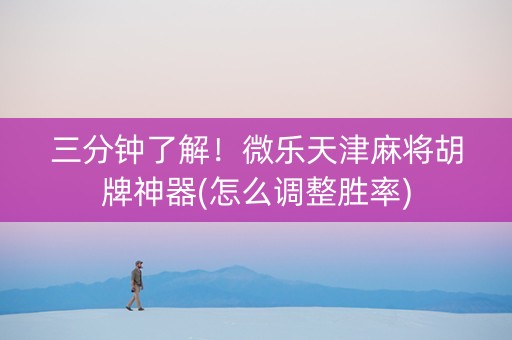 三分钟了解！微乐天津麻将胡牌神器(怎么调整胜率)