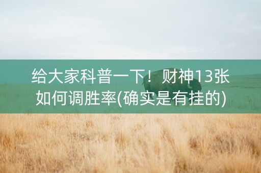 给大家科普一下！财神13张如何调胜率(确实是有挂的)