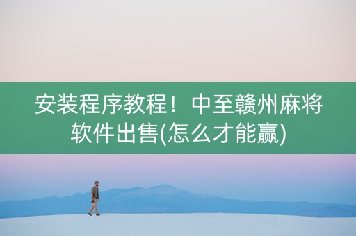 安装程序教程！中至赣州麻将软件出售(怎么才能赢)