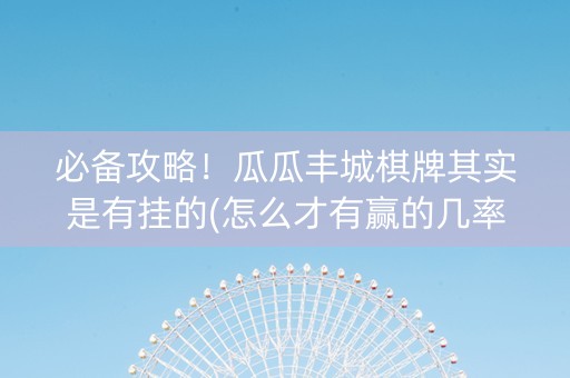 必备攻略！瓜瓜丰城棋牌其实是有挂的(怎么才有赢的几率)