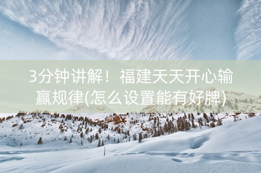 3分钟讲解！福建天天开心输赢规律(怎么设置能有好牌)
