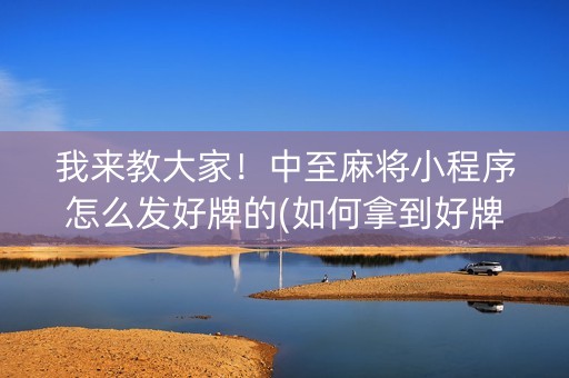 我来教大家！中至麻将小程序怎么发好牌的(如何拿到好牌)