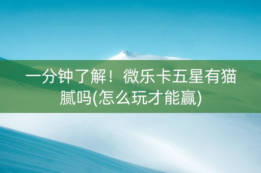 一分钟了解！微乐卡五星有猫腻吗(怎么玩才能赢)