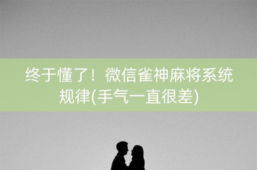 终于懂了！微信雀神麻将系统规律(手气一直很差)