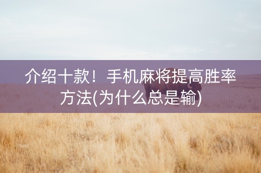 介绍十款！手机麻将提高胜率方法(为什么总是输)