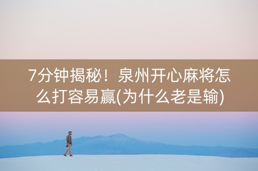 7分钟揭秘！泉州开心麻将怎么打容易赢(为什么老是输)