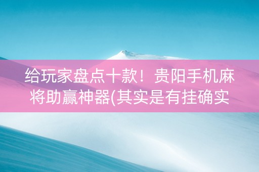 给玩家盘点十款！贵阳手机麻将助赢神器(其实是有挂确实有挂)