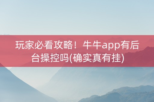 玩家必看攻略！牛牛app有后台操控吗(确实真有挂)
