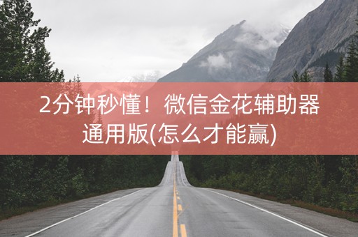 2分钟秒懂！微信金花辅助器通用版(怎么才能赢)