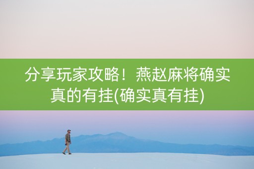 分享玩家攻略！燕赵麻将确实真的有挂(确实真有挂)