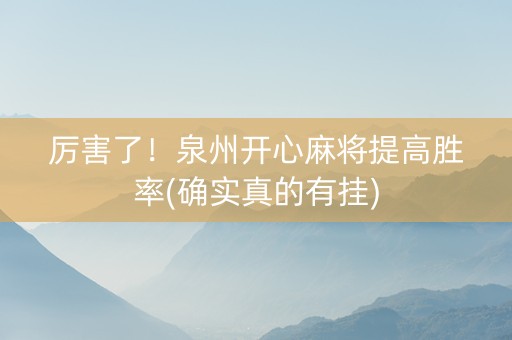 厉害了！泉州开心麻将提高胜率(确实真的有挂)