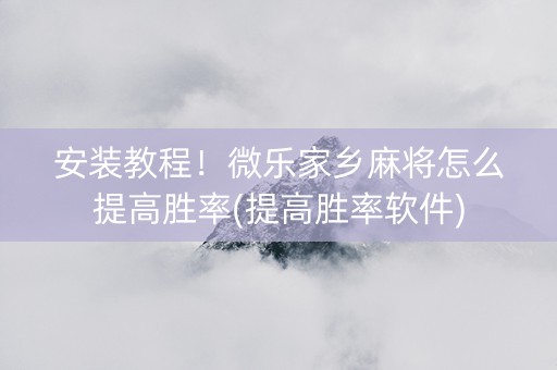 安装教程！微乐家乡麻将怎么提高胜率(提高胜率软件)