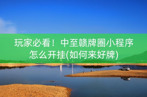 玩家必看！中至赣牌圈小程序怎么开挂(如何来好牌)