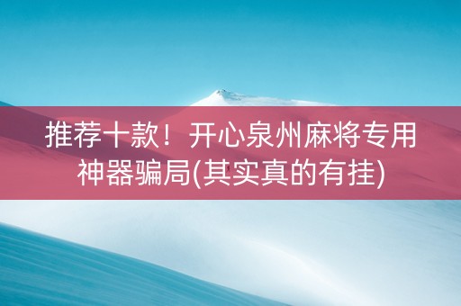 推荐十款！开心泉州麻将专用神器骗局(其实真的有挂)