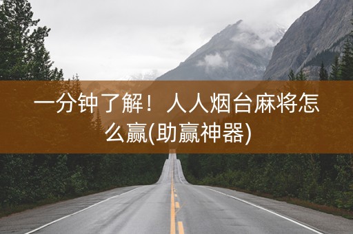 一分钟了解！人人烟台麻将怎么赢(助赢神器)