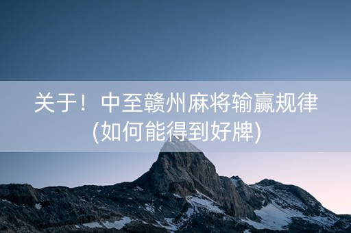 关于！中至赣州麻将输赢规律(如何能得到好牌)