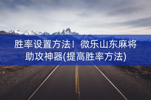 胜率设置方法！微乐山东麻将助攻神器(提高胜率方法)