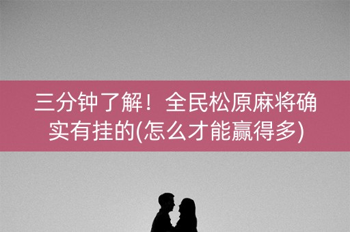 三分钟了解！全民松原麻将确实有挂的(怎么才能赢得多)