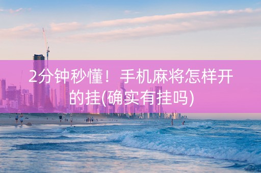 2分钟秒懂！手机麻将怎样开的挂(确实有挂吗)