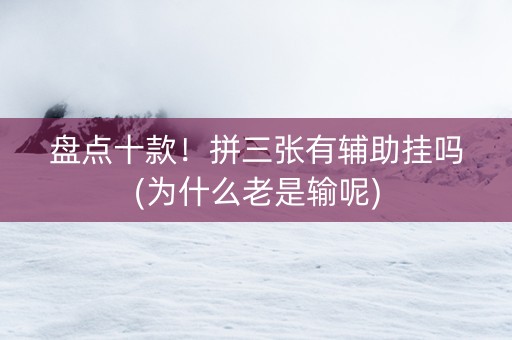 盘点十款！拼三张有辅助挂吗(为什么老是输呢)