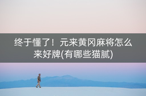 终于懂了！元来黄冈麻将怎么来好牌(有哪些猫腻)