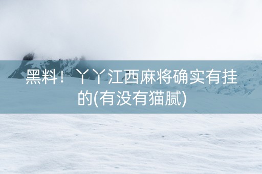 黑料！丫丫江西麻将确实有挂的(有没有猫腻)