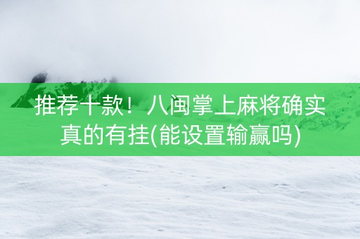 推荐十款！八闽掌上麻将确实真的有挂(能设置输赢吗)