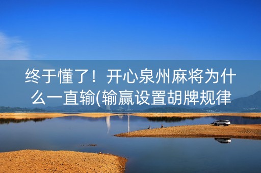 终于懂了！开心泉州麻将为什么一直输(输赢设置胡牌规律)