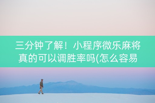 三分钟了解！小程序微乐麻将真的可以调胜率吗(怎么容易赢)