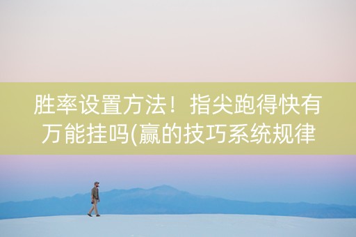 胜率设置方法！指尖跑得快有万能挂吗(赢的技巧系统规律)