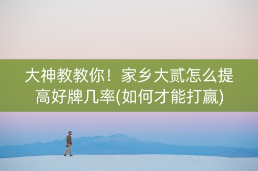 大神教教你！家乡大贰怎么提高好牌几率(如何才能打赢)