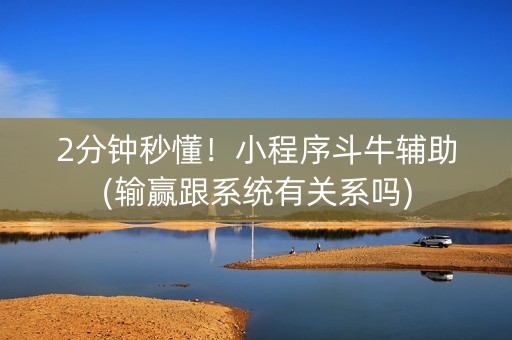 2分钟秒懂！小程序斗牛辅助(输赢跟系统有关系吗)