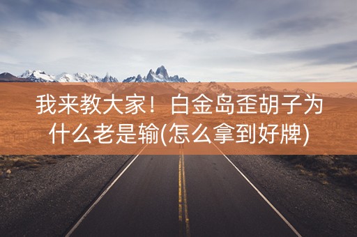 我来教大家！白金岛歪胡子为什么老是输(怎么拿到好牌)