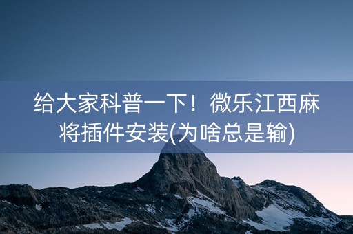 给大家科普一下！微乐江西麻将插件安装(为啥总是输)