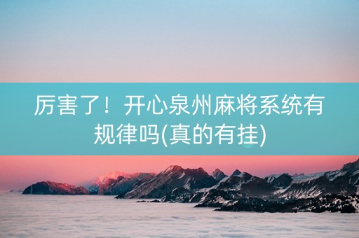 厉害了！开心泉州麻将系统有规律吗(真的有挂)