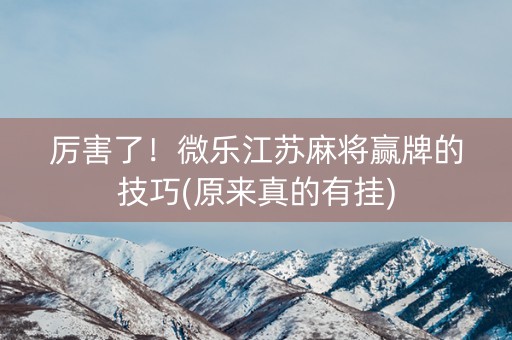 厉害了！微乐江苏麻将赢牌的技巧(原来真的有挂)