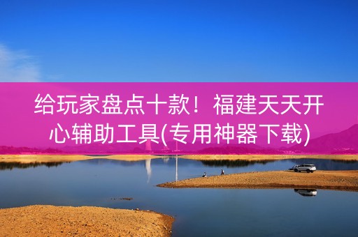 给玩家盘点十款！福建天天开心辅助工具(专用神器下载)