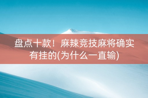 盘点十款！麻辣竞技麻将确实有挂的(为什么一直输)