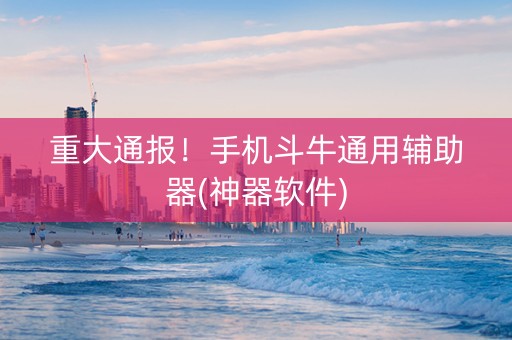 重大通报！手机斗牛通用辅助器(神器软件)