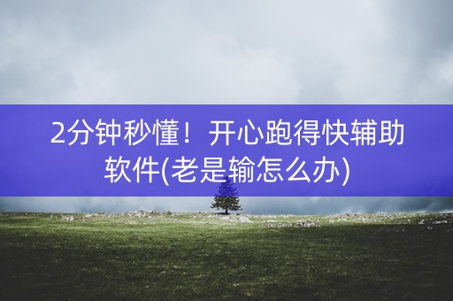 2分钟秒懂！开心跑得快辅助软件(老是输怎么办)