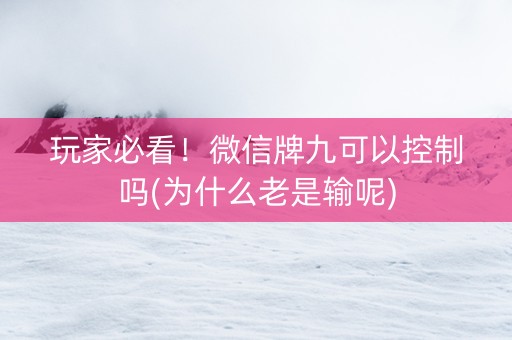 玩家必看！微信牌九可以控制吗(为什么老是输呢)