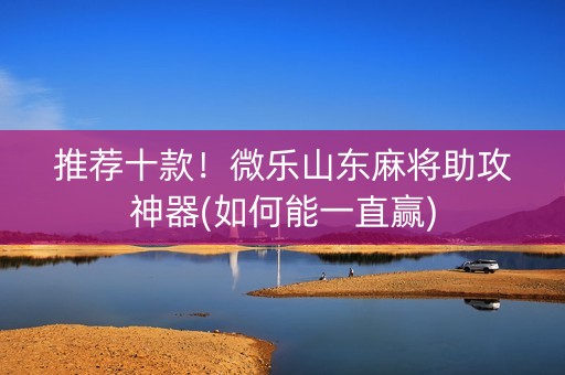 推荐十款！微乐山东麻将助攻神器(如何能一直赢)