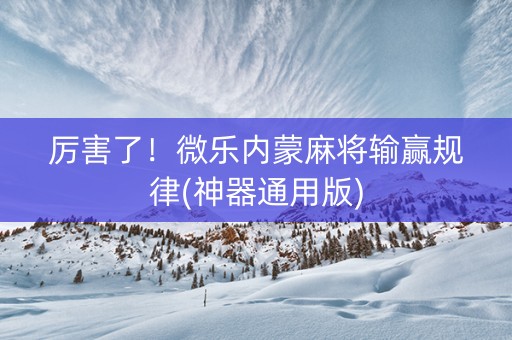 厉害了！微乐内蒙麻将输赢规律(神器通用版)