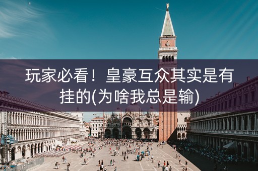 玩家必看！皇豪互众其实是有挂的(为啥我总是输)