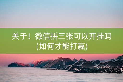 关于！微信拼三张可以开挂吗(如何才能打赢)