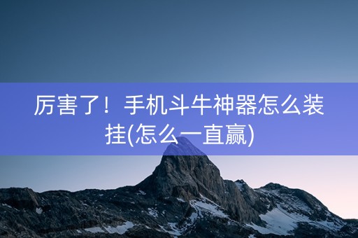 厉害了！手机斗牛神器怎么装挂(怎么一直赢)