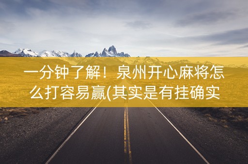 一分钟了解！泉州开心麻将怎么打容易赢(其实是有挂确实有挂)