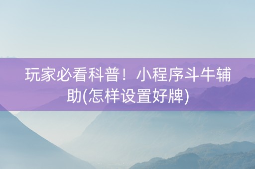 玩家必看科普！小程序斗牛辅助(怎样设置好牌)