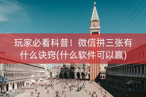 玩家必看科普！微信拼三张有什么诀窍(什么软件可以赢)