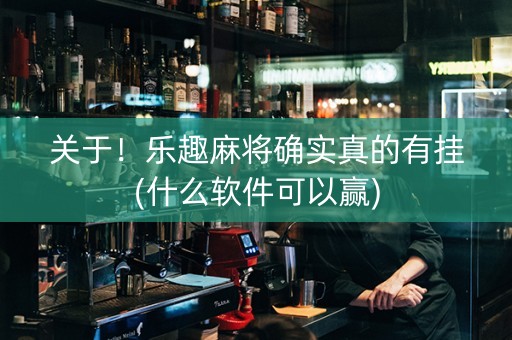 关于！乐趣麻将确实真的有挂(什么软件可以赢)